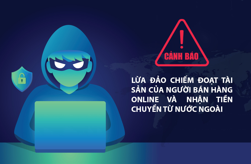 CẢNH BÁO THỦ ĐOẠN LỪA ĐẢO CHIẾM ĐOẠT TÀI SẢN CỦA NGƯỜI BÁN HÀNG ONLINE VÀ NHẬN TIỀN CHUYỂN TỪ NƯỚC NGOÀI.